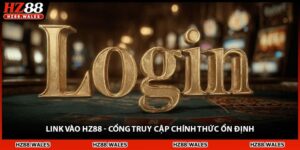 Link Vào HZ88 - Truy Cập Nhà Cái HZ88 Chính Thức Ổn Định