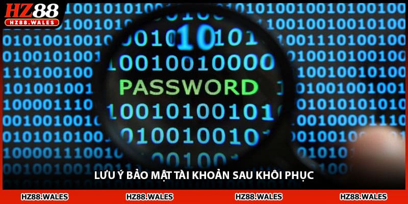 Lưu ý bảo mật tài khoản sau khôi phục