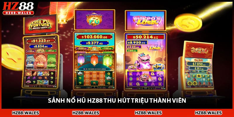 Sảnh nổ hũ HZ88 thu hút triệu thành viên