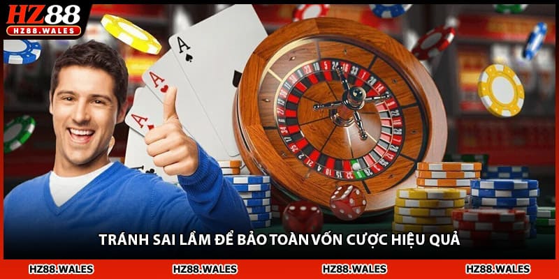 Tránh sai lầm để bảo toàn vốn cược hiệu quả